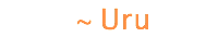 &nbsp;~ Uru